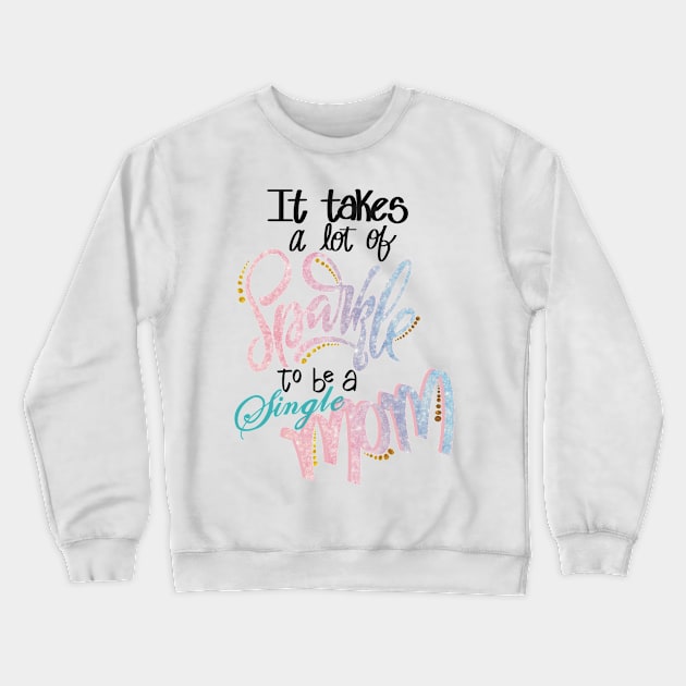 It takes a lot of sparkle to be a single mom Crewneck Sweatshirt by LHaynes2020